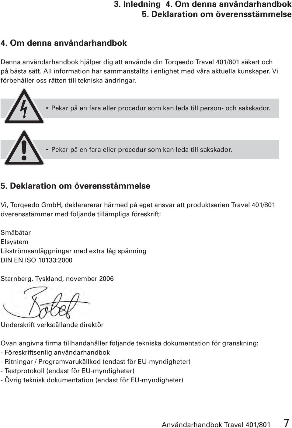 Vi förbehåller oss rätten till tekniska ändringar. Pekar på en fara eller procedur som kan leda till person- och sakskador. Pekar på en fara eller procedur som kan leda till sakskador. 5.