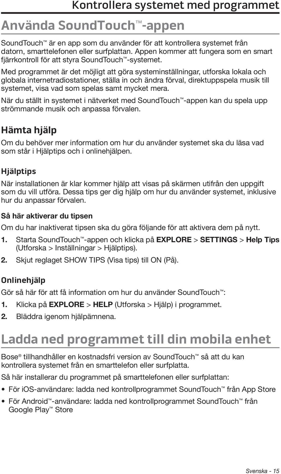 Med programmet är det möjligt att göra systeminställningar, utforska lokala och globala internetradiostationer, ställa in och ändra förval, direktuppspela musik till systemet, visa vad som spelas