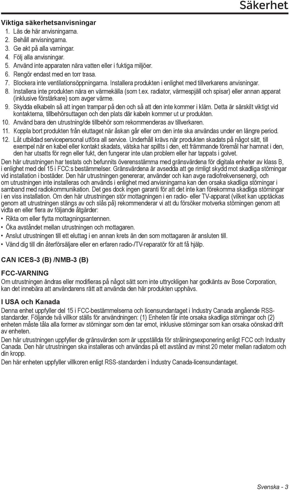 8. Installera inte produkten nära en värmekälla (som t.ex. radiator, värmespjäll och spisar) eller annan apparat (inklusive förstärkare) som avger värme. 9.