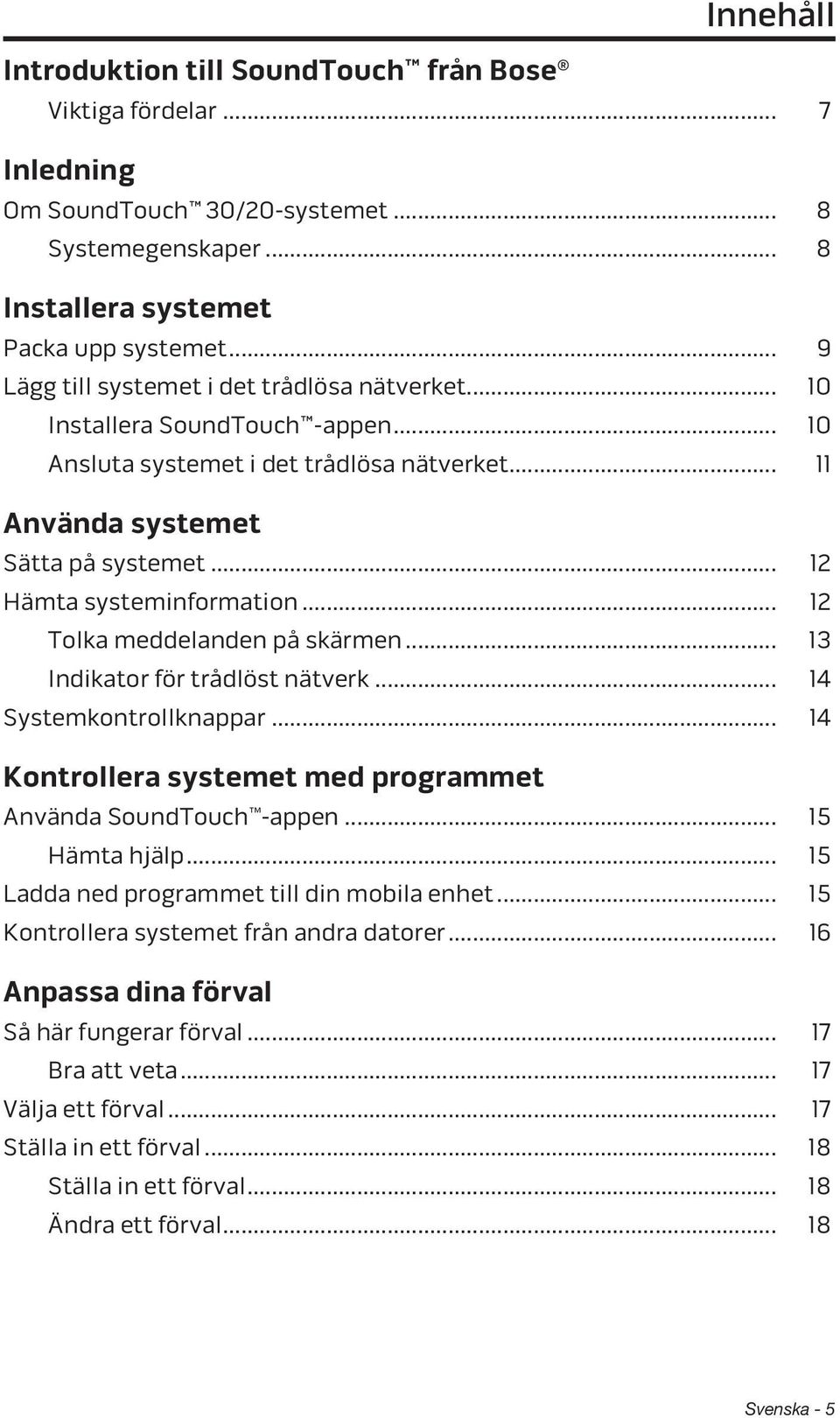 .. 12 Hämta systeminformation... 12 Tolka meddelanden på skärmen... 13 Indikator för trådlöst nätverk... 14 Systemkontrollknappar... 14 Kontrollera systemet med programmet Använda SoundTouch -appen.