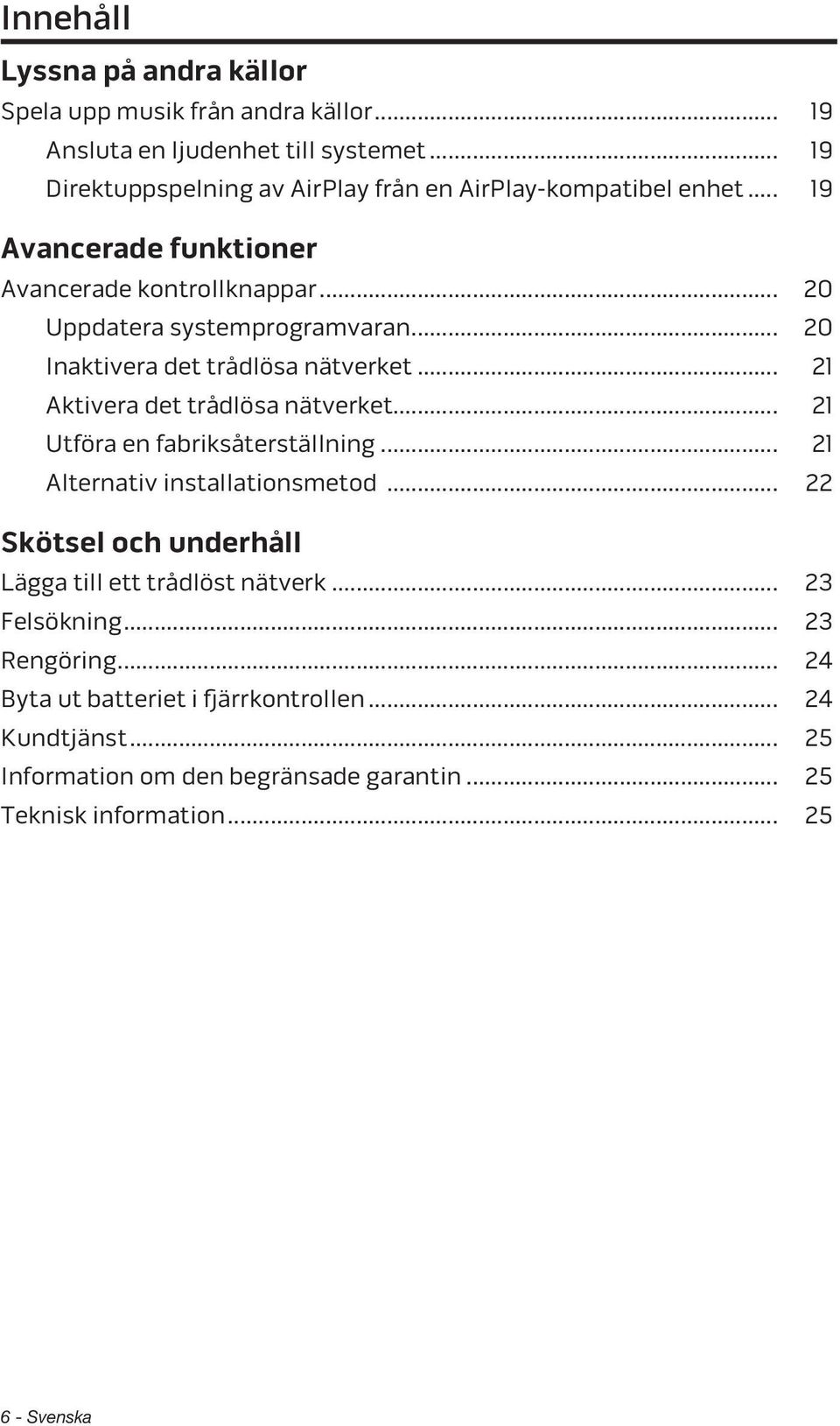 .. 20 Inaktivera det trådlösa nätverket... 21 Aktivera det trådlösa nätverket... 21 Utföra en fabriksåterställning... 21 Alternativ installationsmetod.