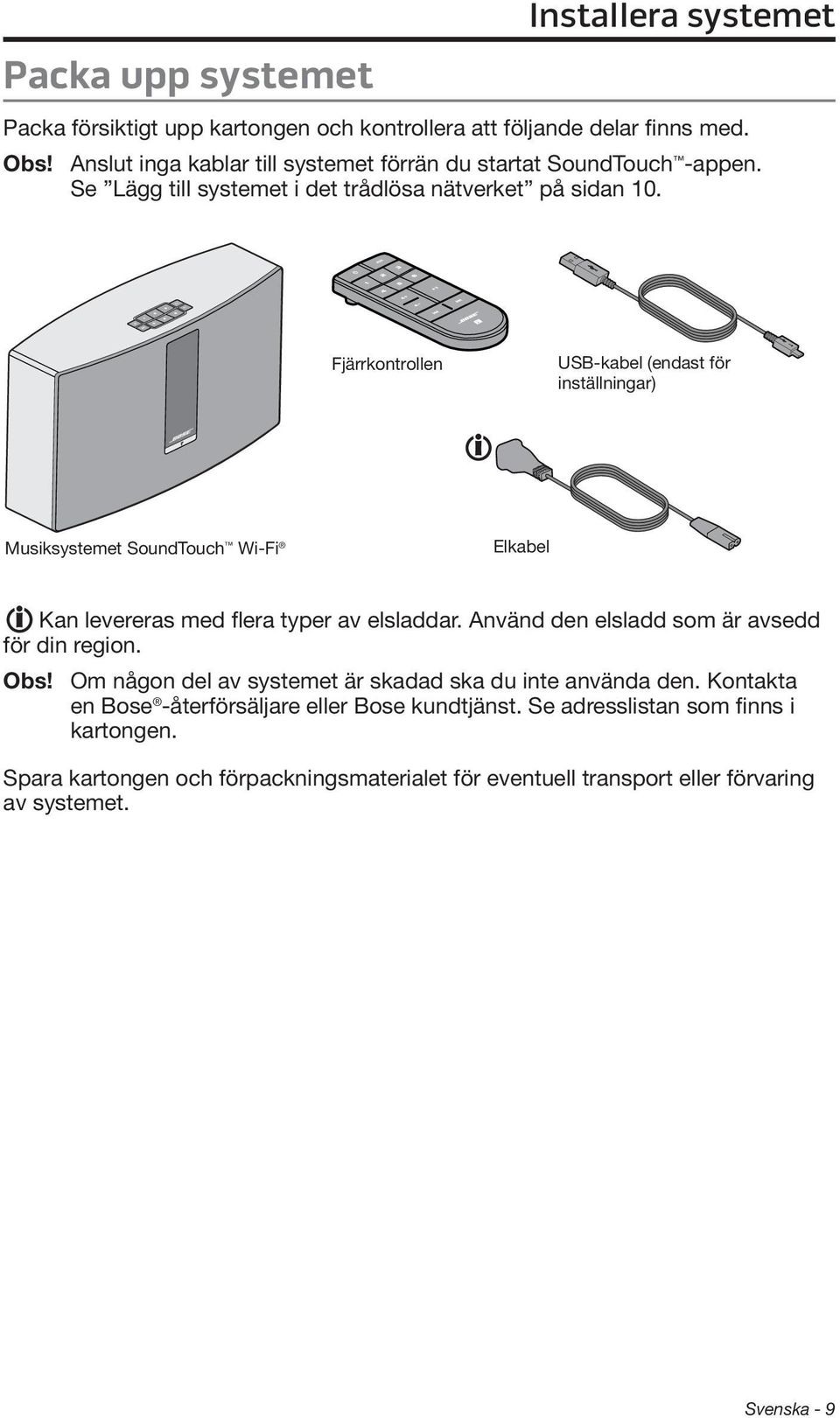 Fjärrkontrollen USB-kabel (endast för inställningar) Musiksystemet SoundTouch Wi-Fi Elkabel Kan levereras med flera typer av elsladdar.