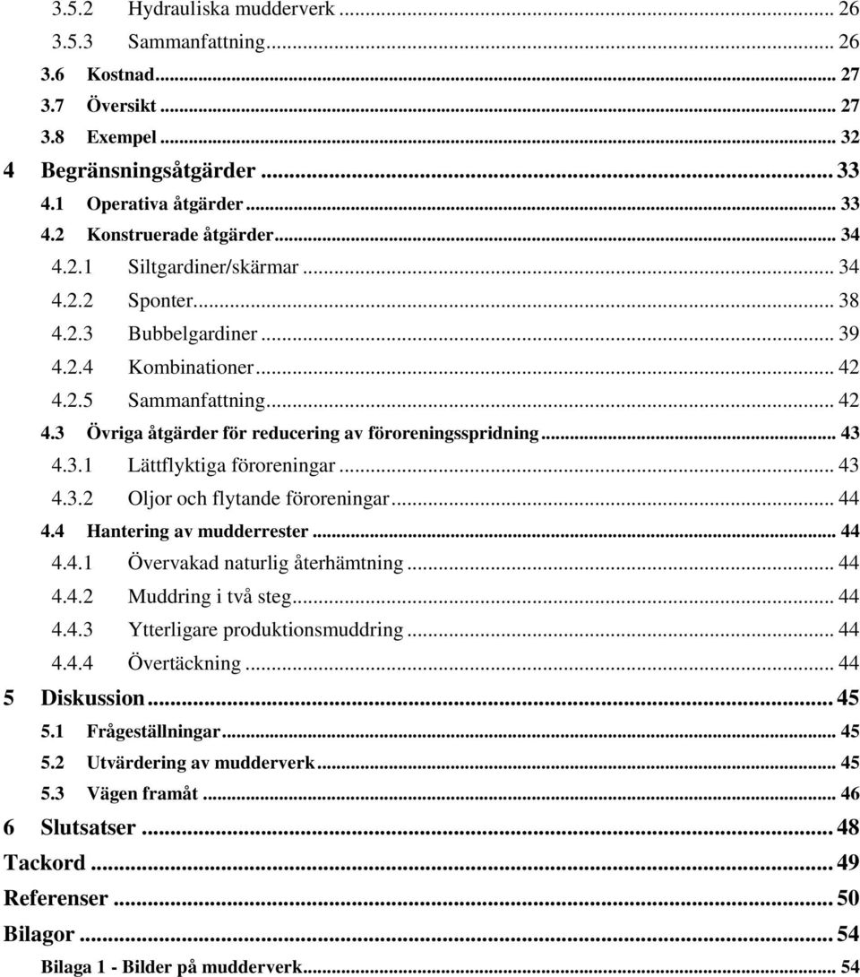 .. 43 4.3.1 Lättflyktiga föroreningar... 43 4.3.2 Oljor och flytande föroreningar... 44 4.4 Hantering av mudderrester... 44 4.4.1 Övervakad naturlig återhämtning... 44 4.4.2 Muddring i två steg... 44 4.4.3 Ytterligare produktionsmuddring.