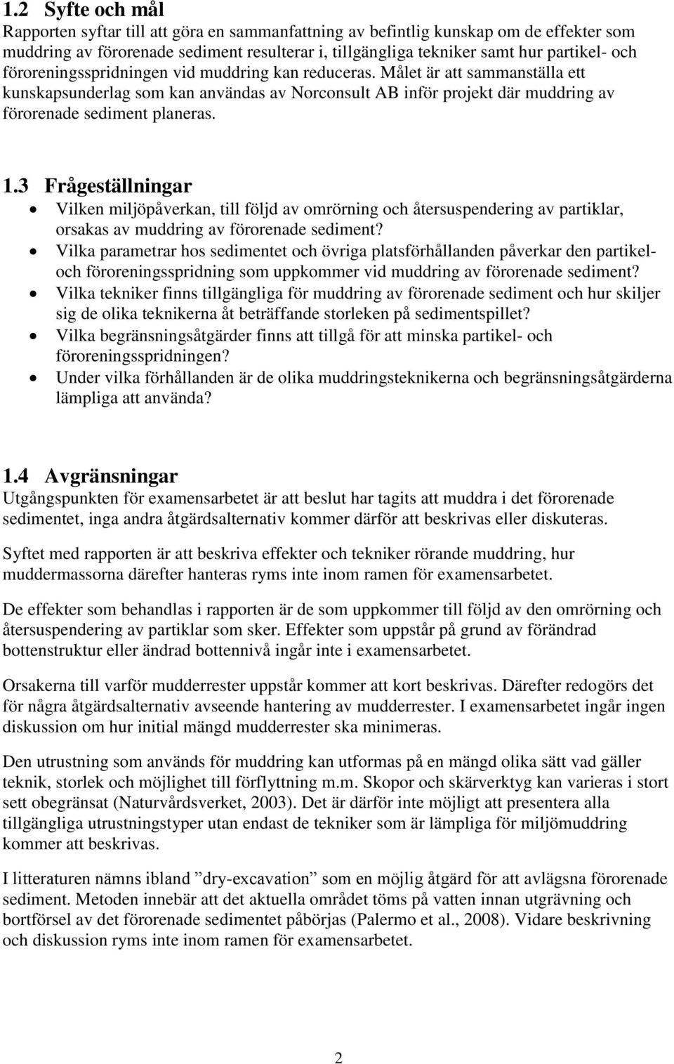 3 Frågeställningar Vilken miljöpåverkan, till följd av omrörning och återsuspendering av partiklar, orsakas av muddring av förorenade sediment?