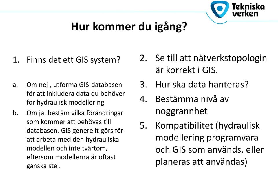 Om ja, bestäm vilka förändringar som kommer att behövas till databasen.