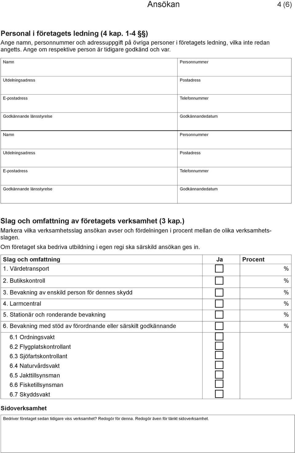 ) Markera vilka verksamhetsslag ansökan avser och fördelningen i procent mellan de olika verksamhetsslagen. Om företaget ska bedriva utbildning i egen regi ska särskild ansökan ges in.