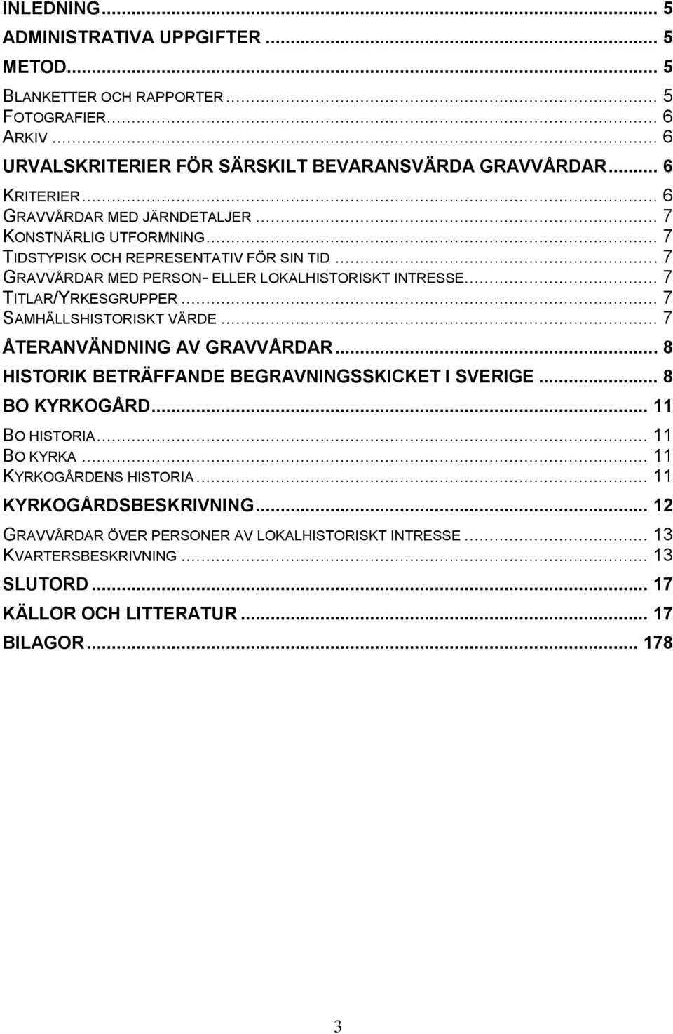 .. 7 TITLAR/YRKESGRUPPER... 7 SAMHÄLLSHISTORISKT VÄRDE... 7 ÅTERANVÄNDNING AV GRAVVÅRDAR... 8 HISTORIK BETRÄFFANDE BEGRAVNINGSSKICKET I SVERIGE... 8 BO KYRKOGÅRD... 11 BO HISTORIA.