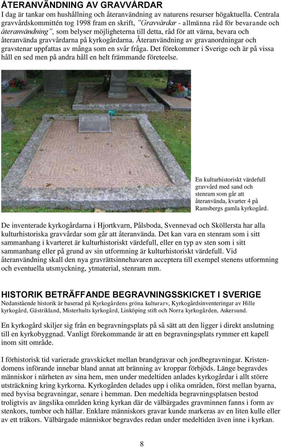 gravvårdarna på kyrkogårdarna. Återanvändning av gravanordningar och gravstenar uppfattas av många som en svår fråga.