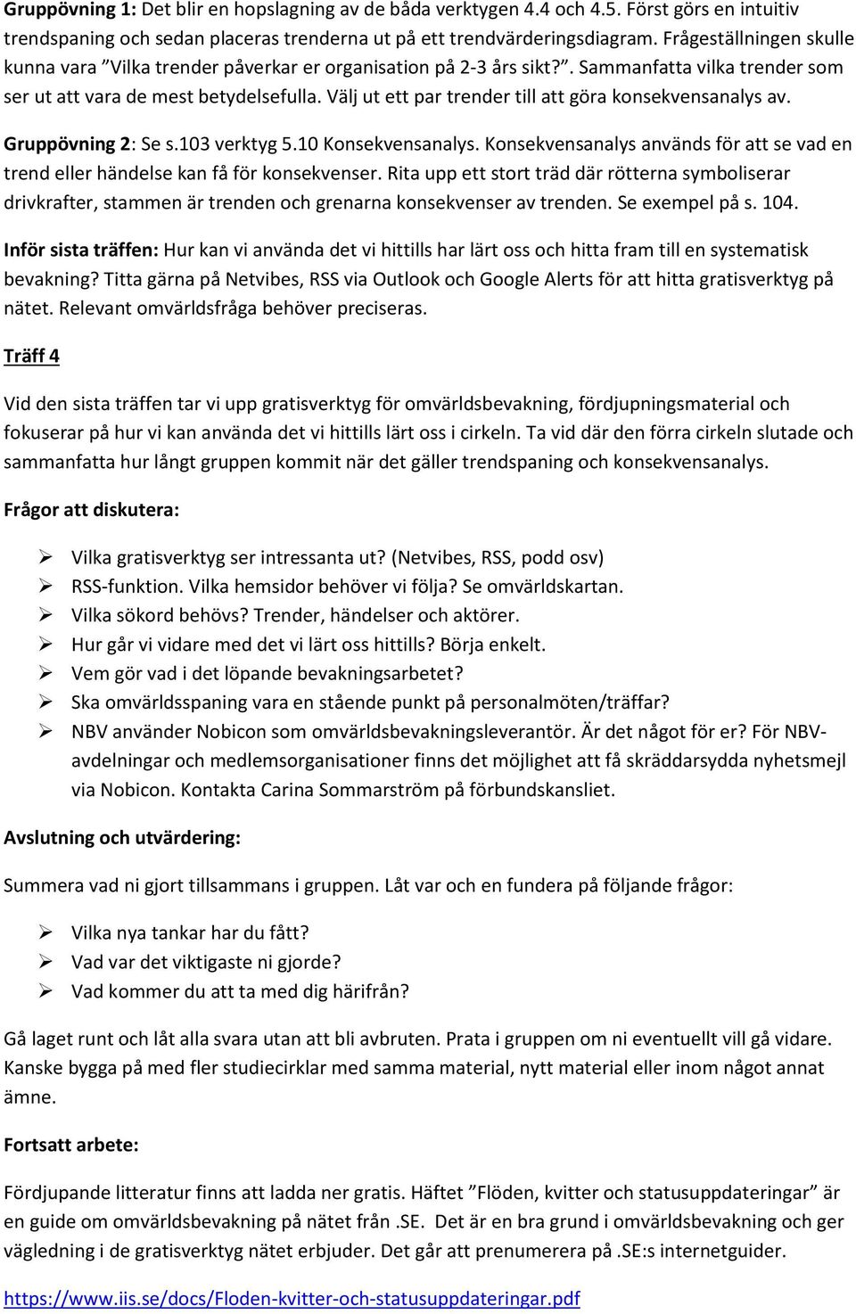 Välj ut ett par trender till att göra konsekvensanalys av. Gruppövning 2: Se s.103 verktyg 5.10 Konsekvensanalys.