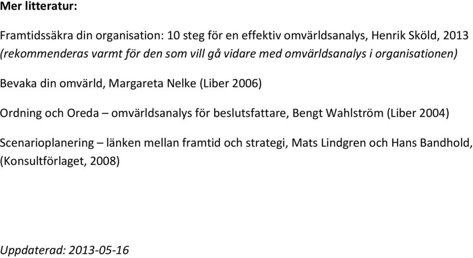 Margareta Nelke (Liber 2006) Ordning och Oreda omvärldsanalys för beslutsfattare, Bengt Wahlström (Liber 2004)