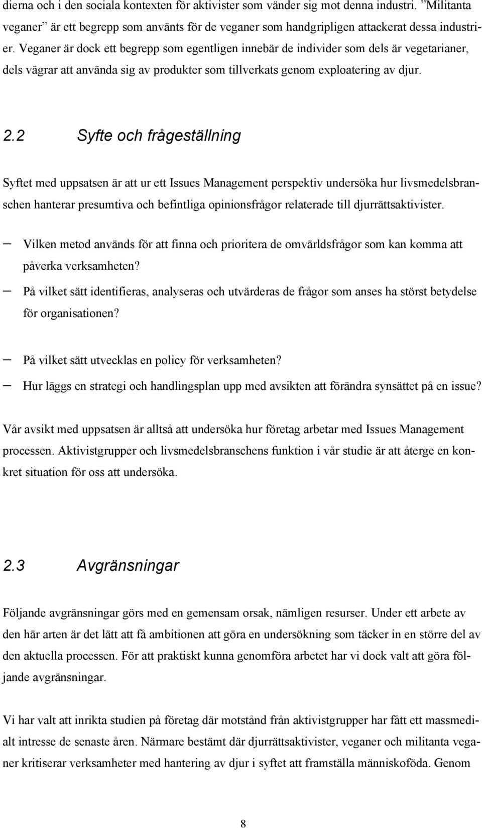 2 Syfte och frågeställning Syftet med uppsatsen är att ur ett Issues Management perspektiv undersöka hur livsmedelsbranschen hanterar presumtiva och befintliga opinionsfrågor relaterade till