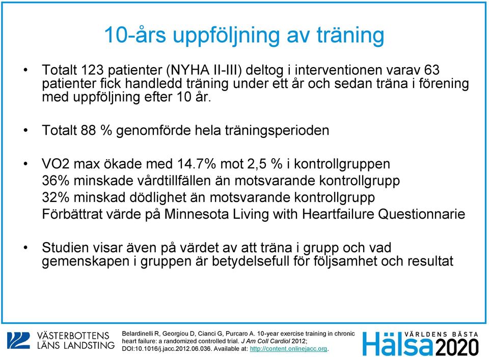 7% mot 2,5 % i kontrollgruppen 36% minskade vårdtillfällen än motsvarande kontrollgrupp 32% minskad dödlighet än motsvarande kontrollgrupp Förbättrat värde på Minnesota Living with Heartfailure