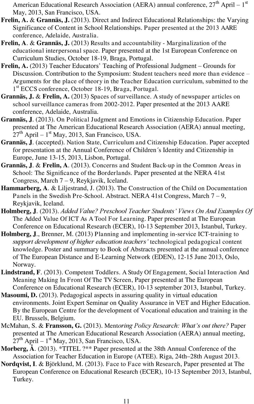 (2013) Results and accountability - Marginalization of the educational interpersonal space. Paper presented at the 1st European Conference on Curriculum Studies, October 18-19, Braga, Portugal.