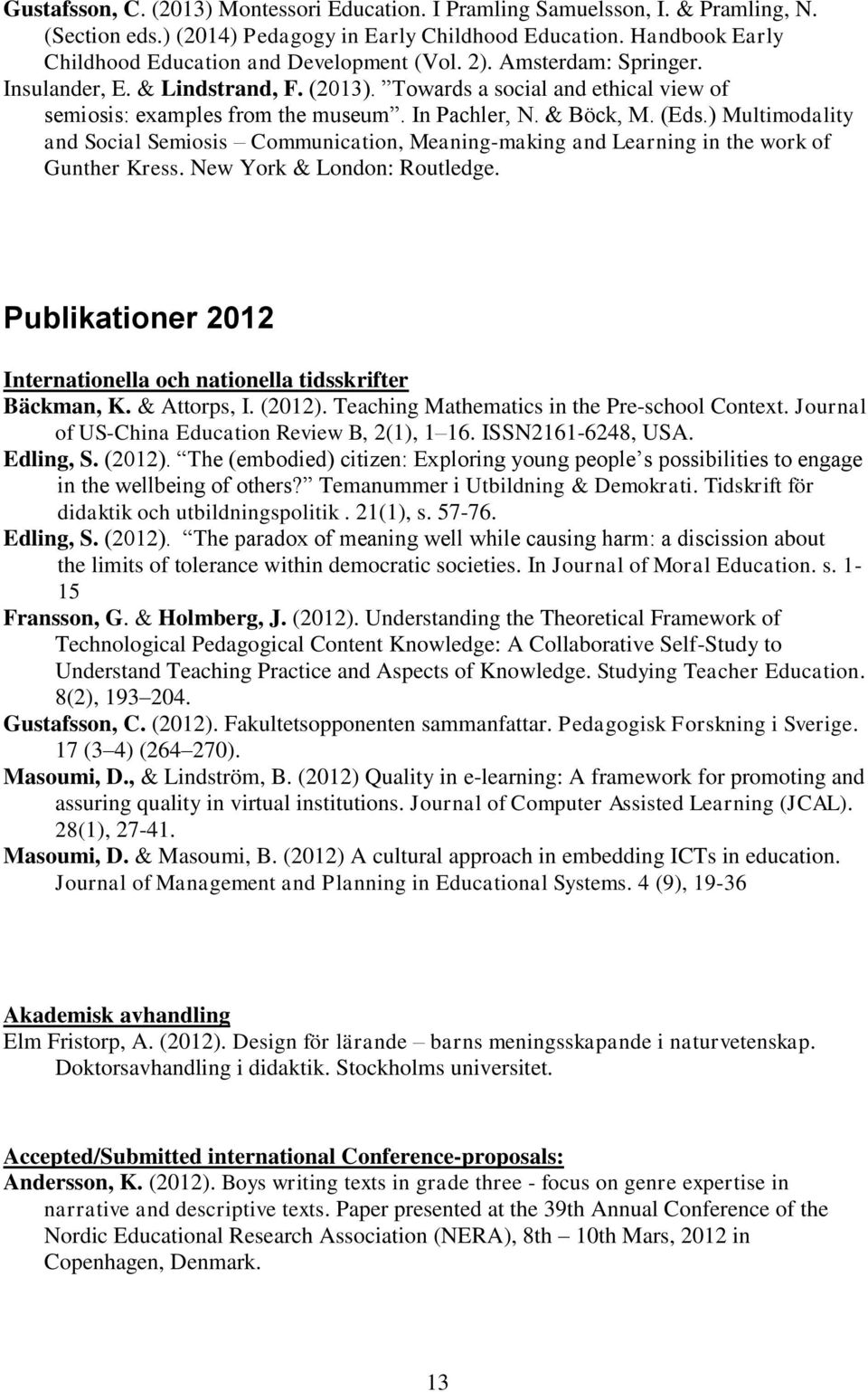 In Pachler, N. & Böck, M. (Eds.) Multimodality and Social Semiosis Communication, Meaning-making and Learning in the work of Gunther Kress. New York & London: Routledge.