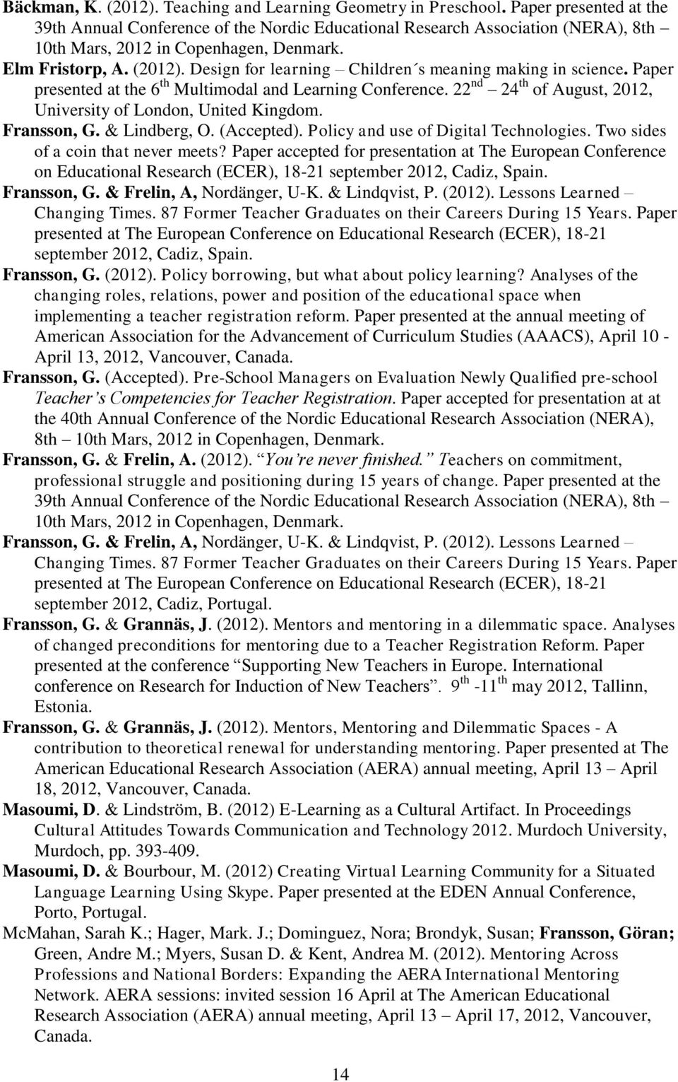 Design for learning Children s meaning making in science. Paper presented at the 6 th Multimodal and Learning Conference. 22 nd 24 th of August, 2012, University of London, United Kingdom.