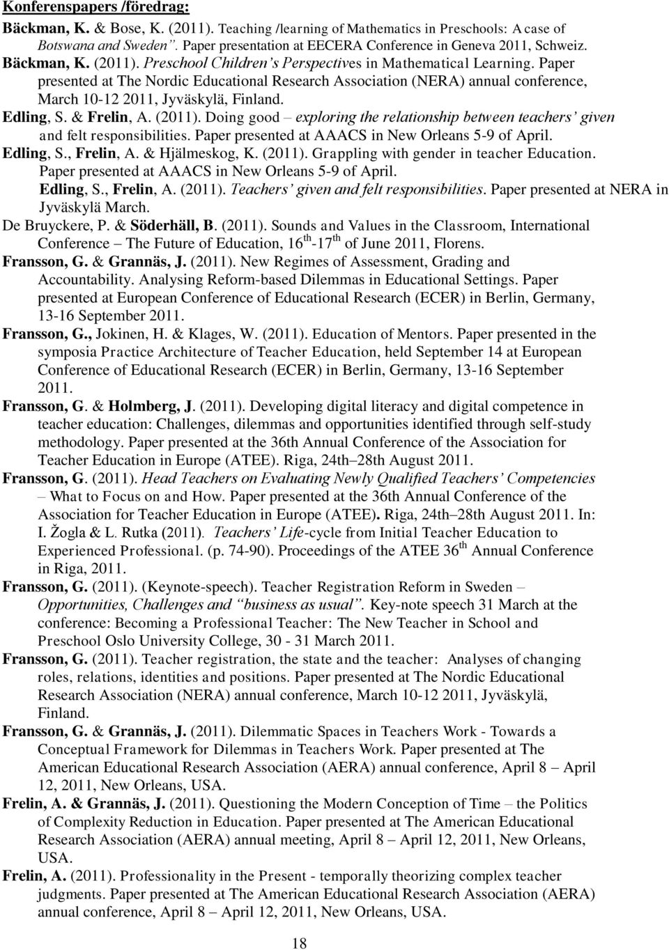 Paper presented at The Nordic Educational Research Association (NERA) annual conference, March 10-12 2011, Jyväskylä, Finland. Edling, S. & Frelin, A. (2011).