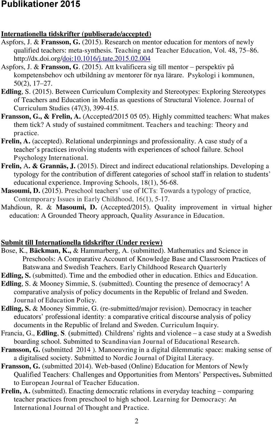 Att kvalificera sig till mentor perspektiv på kompetensbehov och utbildning av mentorer för nya lärare. Psykologi i kommunen, 50(2), 17 27. Edling, S. (2015).