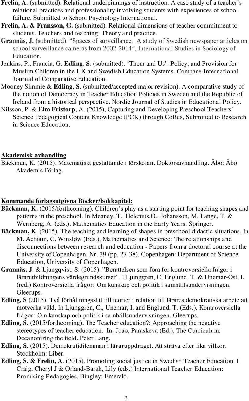 (submitted). Spaces of surveillance. A study of Swedish newspaper articles on school surveillance cameras from 2002-2014. International Studies in Sociology of Education. Jenkins, P., Francia, G.