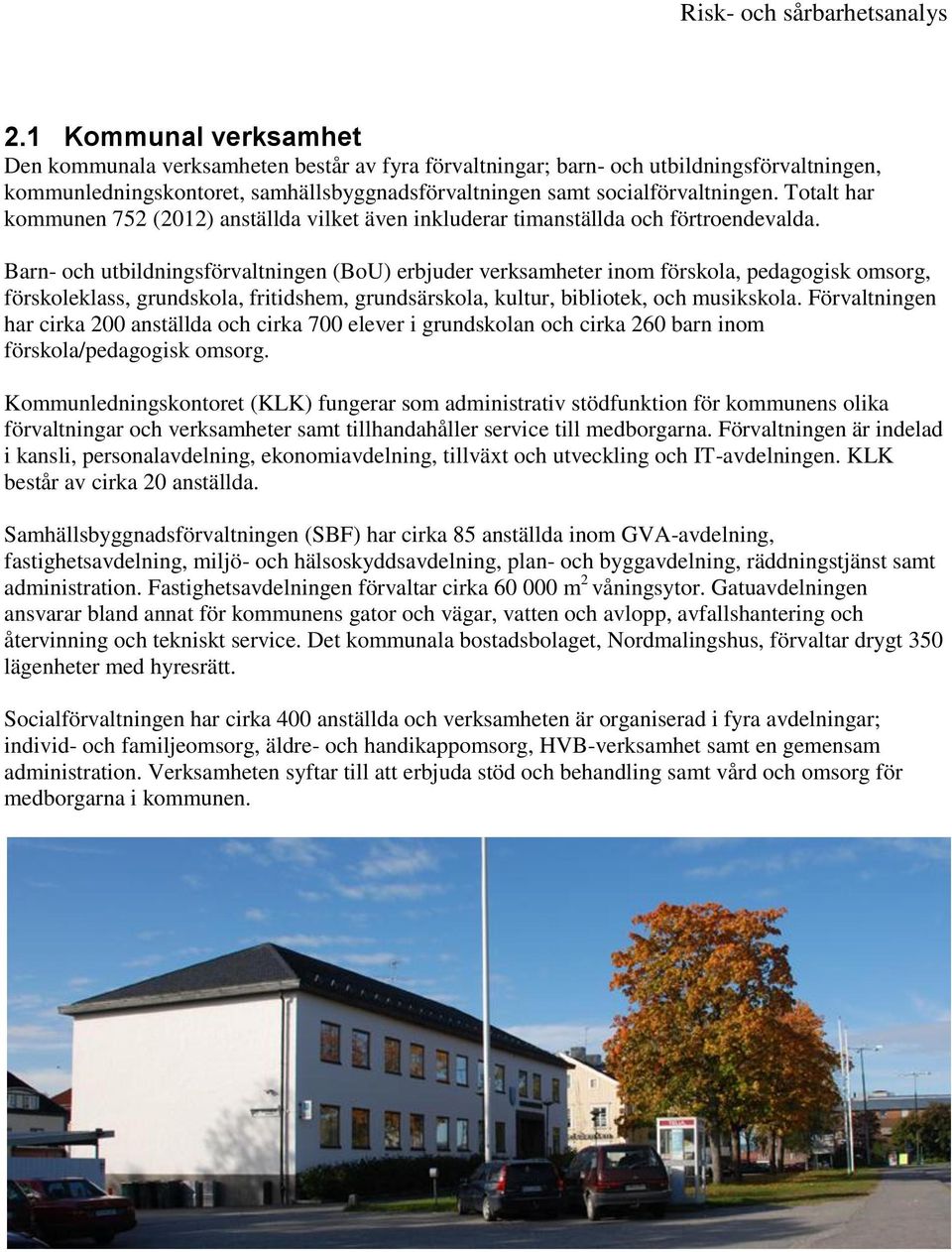 Barn- och utbildningsförvaltningen (BoU) erbjuder verksamheter inom förskola, pedagogisk omsorg, förskoleklass, grundskola, fritidshem, grundsärskola, kultur, bibliotek, och musikskola.