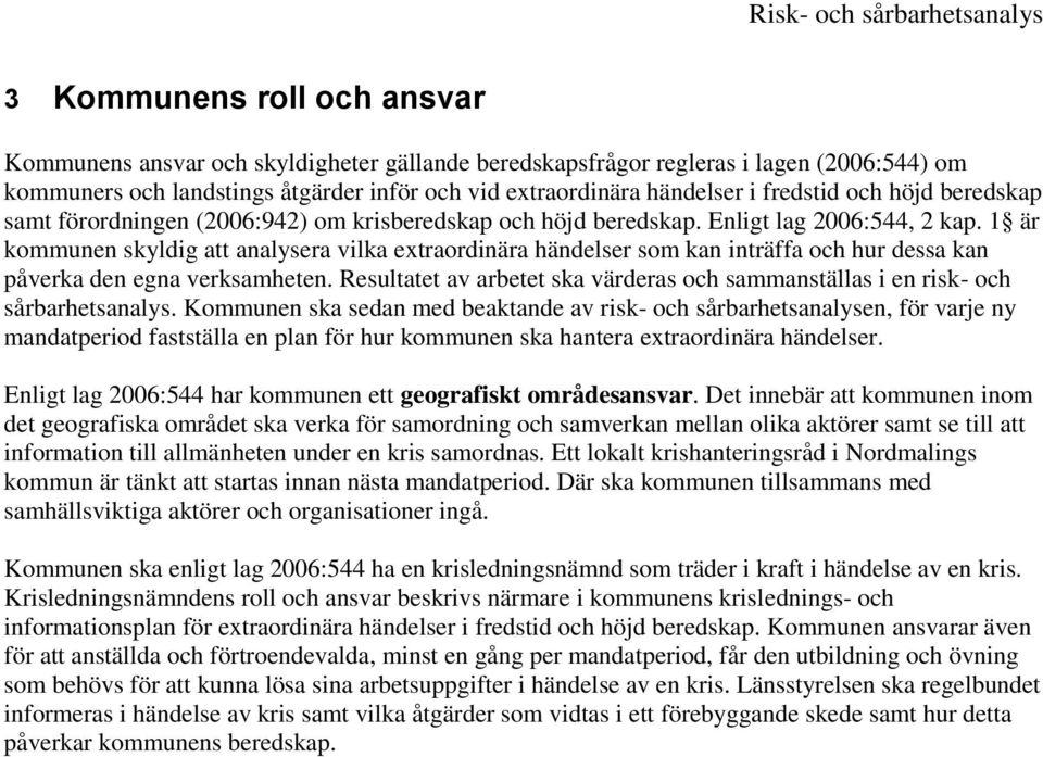 1 är kommunen skyldig att analysera vilka extraordinära händelser som kan inträffa och hur dessa kan påverka den egna verksamheten.