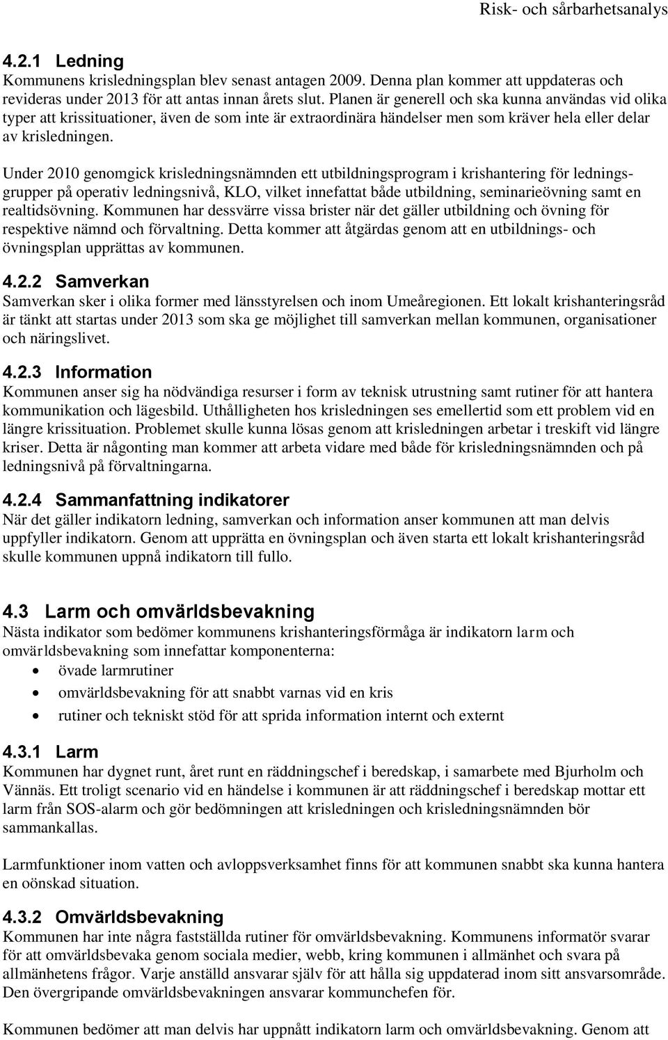 Under 2010 genomgick krisledningsnämnden ett utbildningsprogram i krishantering för ledningsgrupper på operativ ledningsnivå, KLO, vilket innefattat både utbildning, seminarieövning samt en