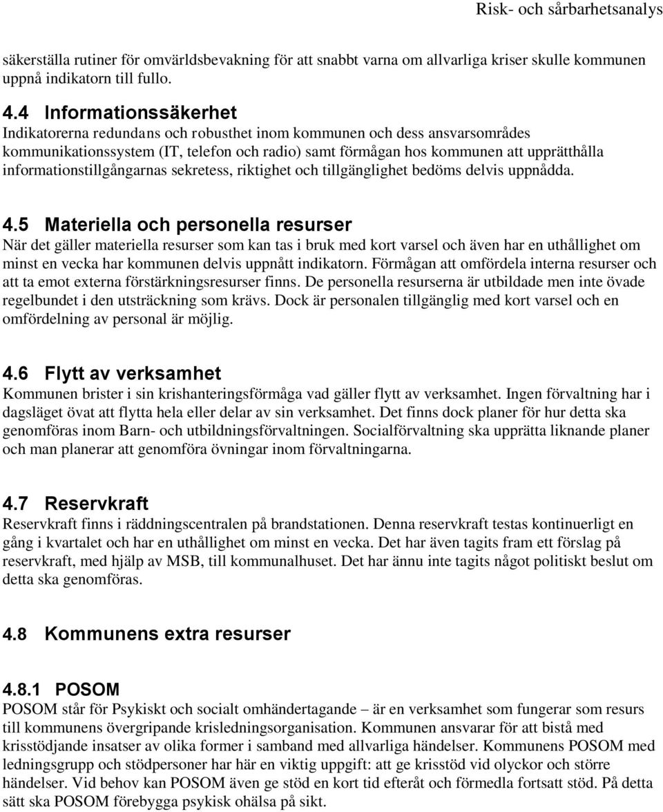 informationstillgångarnas sekretess, riktighet och tillgänglighet bedöms delvis uppnådda. 4.