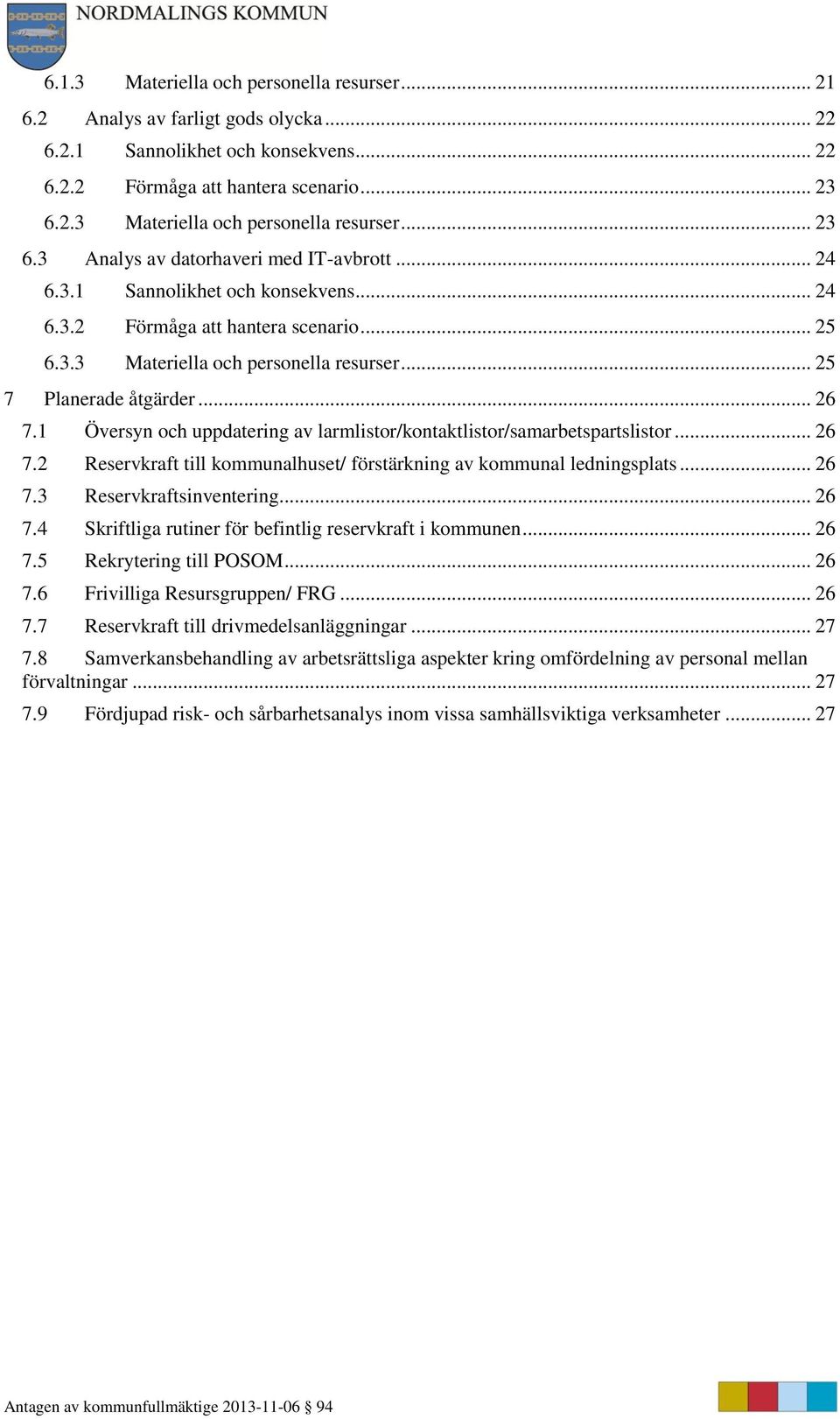 .. 26 7.1 Översyn och uppdatering av larmlistor/kontaktlistor/samarbetspartslistor... 26 7.2 Reservkraft till kommunalhuset/ förstärkning av kommunal ledningsplats... 26 7.3 Reservkraftsinventering.