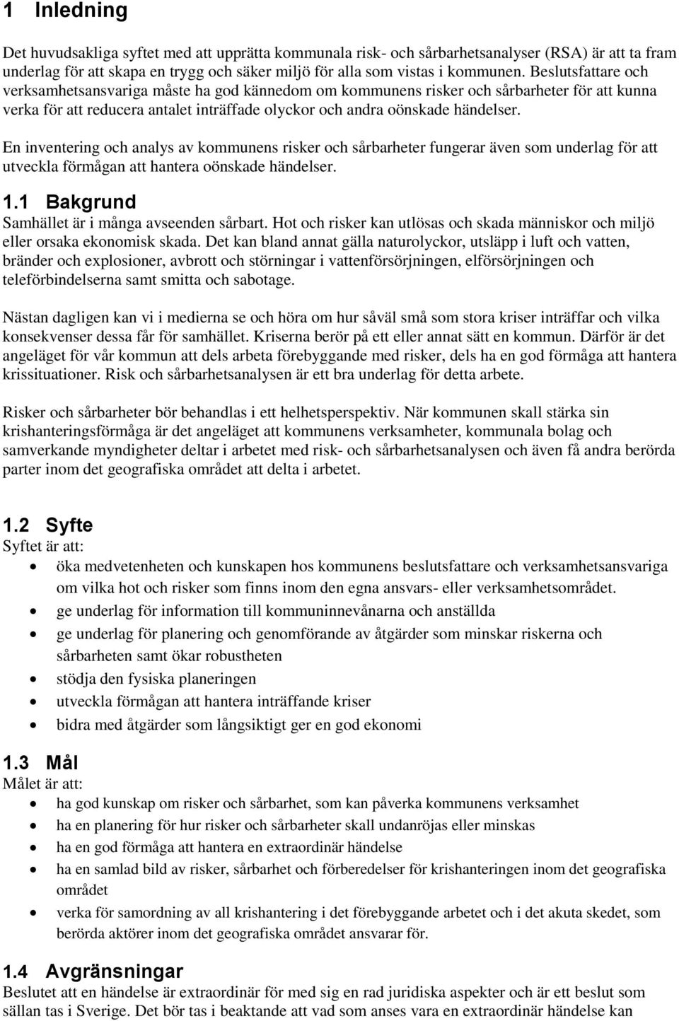 En inventering och analys av kommunens risker och sårbarheter fungerar även som underlag för att utveckla förmågan att hantera oönskade händelser. 1.1 Bakgrund Samhället är i många avseenden sårbart.