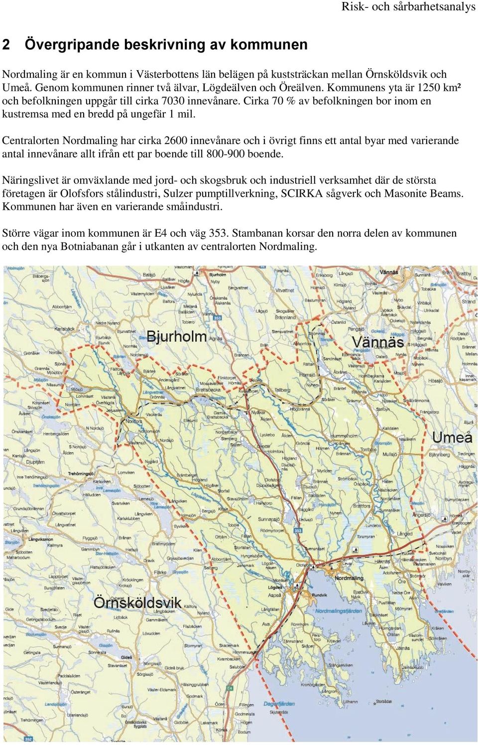 Centralorten Nordmaling har cirka 2600 innevånare och i övrigt finns ett antal byar med varierande antal innevånare allt ifrån ett par boende till 800-900 boende.