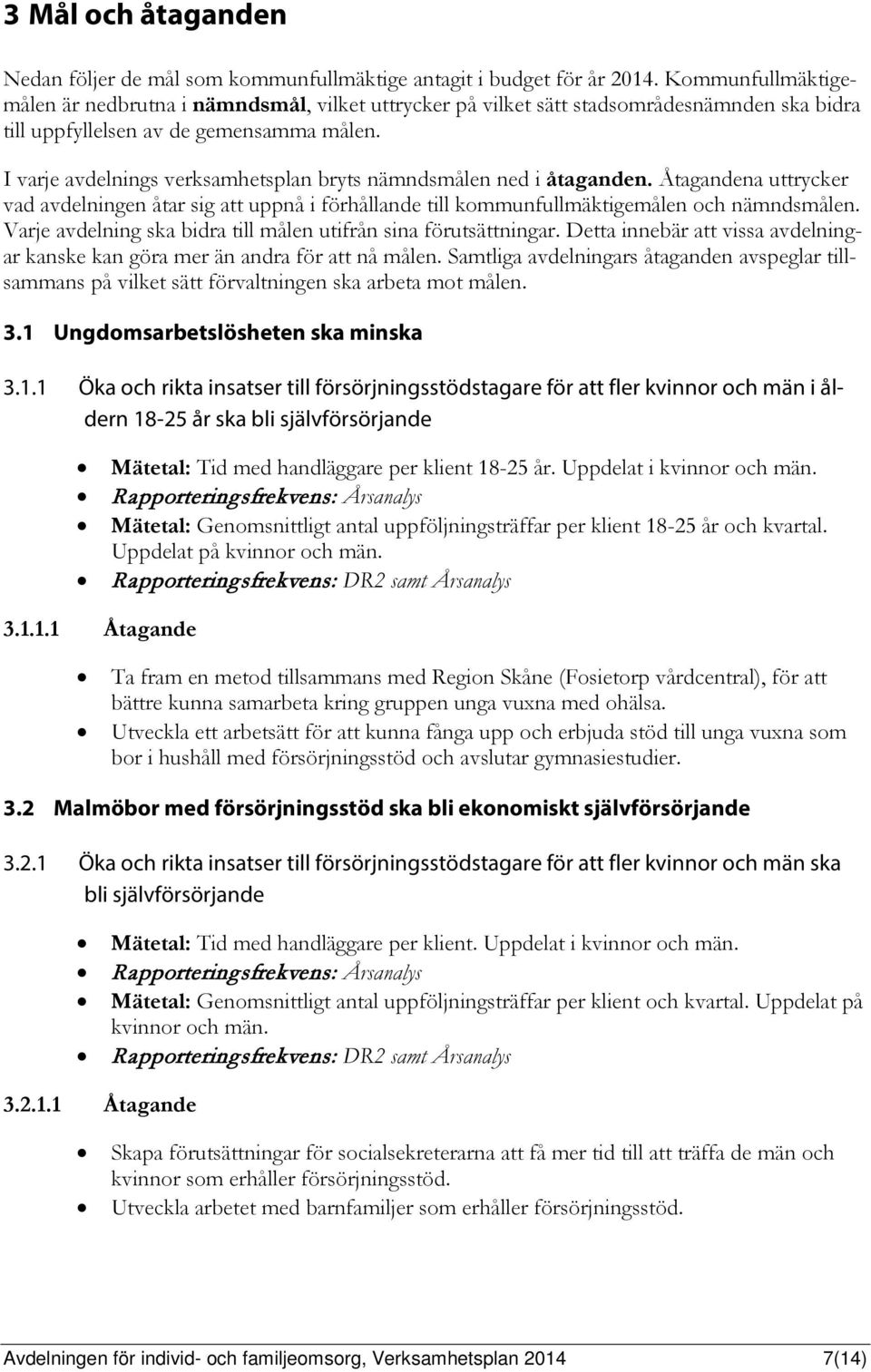 I varje avdelnings verksamhetsplan bryts nämndsmålen ned i åtaganden. Åtagandena uttrycker vad avdelningen åtar sig att uppnå i förhållande till kommunfullmäktigemålen och nämndsmålen.