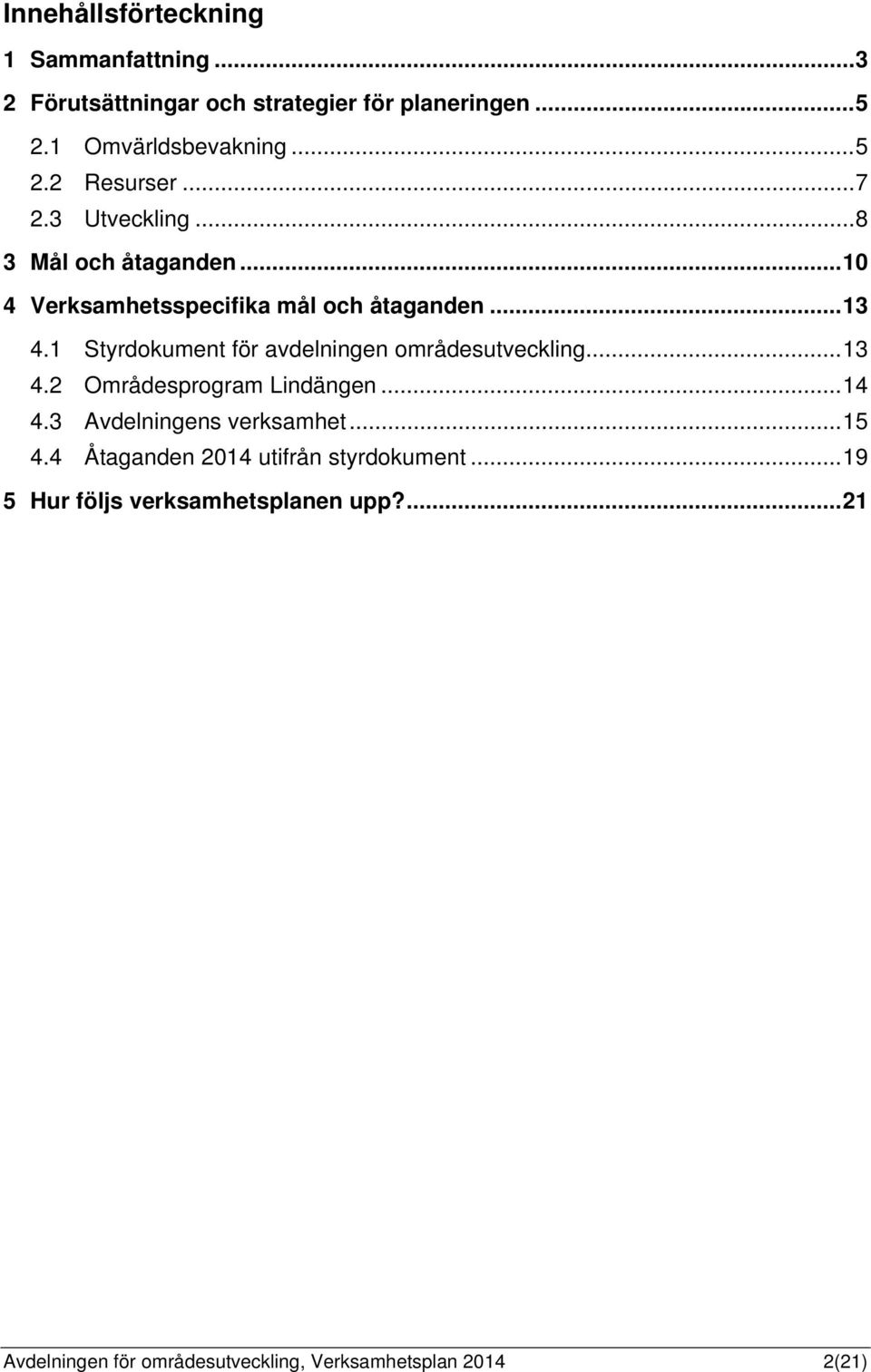 1 Styrdokument för avdelningen områdesutveckling... 13 4.2 Områdesprogram Lindängen... 14 4.3 Avdelningens verksamhet... 15 4.