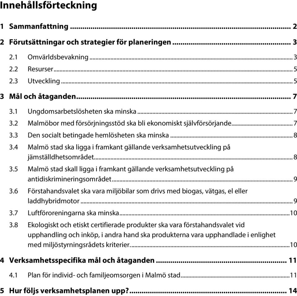 4 Malmö stad ska ligga i framkant gällande verksamhetsutveckling på jämställdhetsområdet... 8 3.5 Malmö stad skall ligga i framkant gällande verksamhetsutveckling på antidiskrimineringsområdet... 9 3.