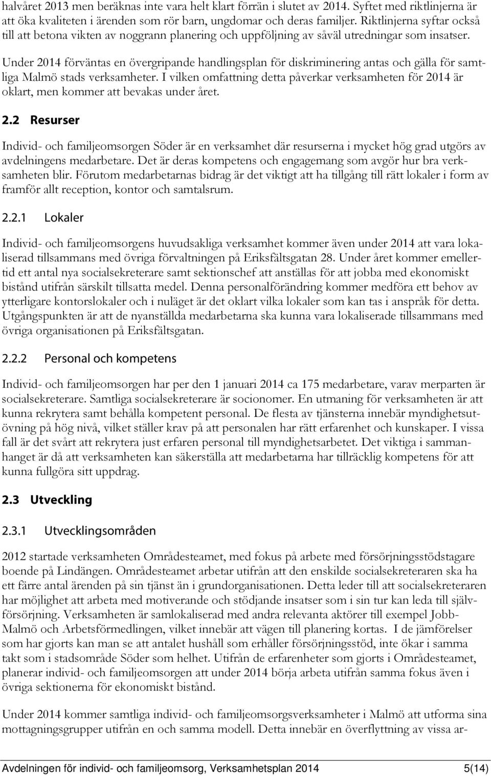 Under 2014 förväntas en övergripande handlingsplan för diskriminering antas och gälla för samtliga Malmö stads verksamheter.