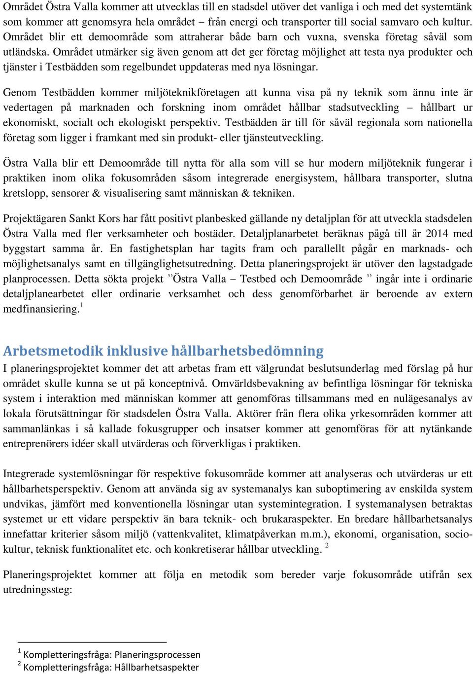 Området utmärker sig även genom att det ger företag möjlighet att testa nya produkter och tjänster i Testbädden som regelbundet uppdateras med nya lösningar.