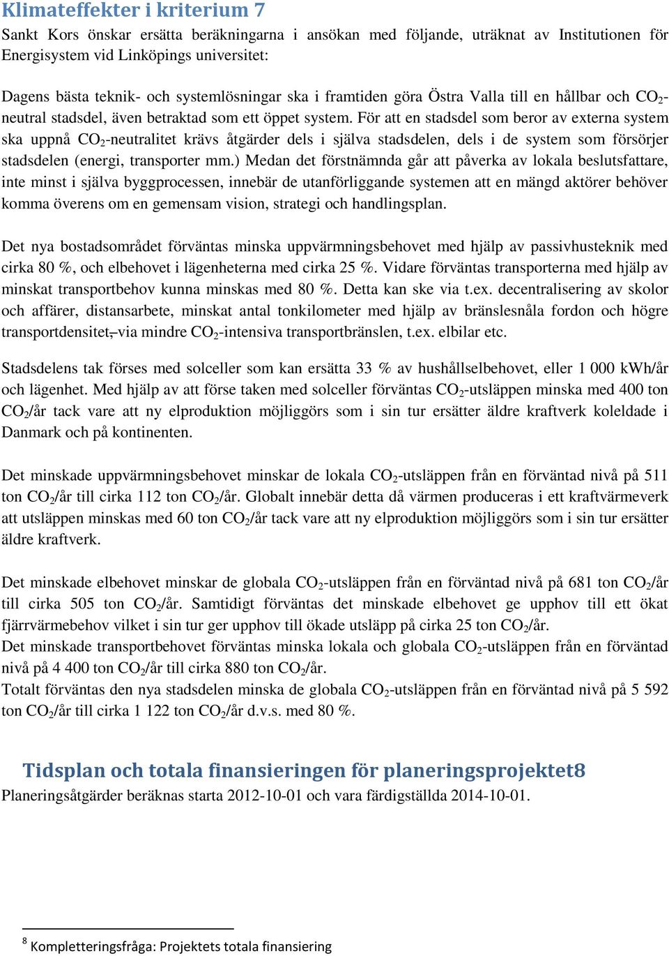 För att en stadsdel som beror av externa system ska uppnå CO 2 -neutralitet krävs åtgärder dels i själva stadsdelen, dels i de system som försörjer stadsdelen (energi, transporter mm.