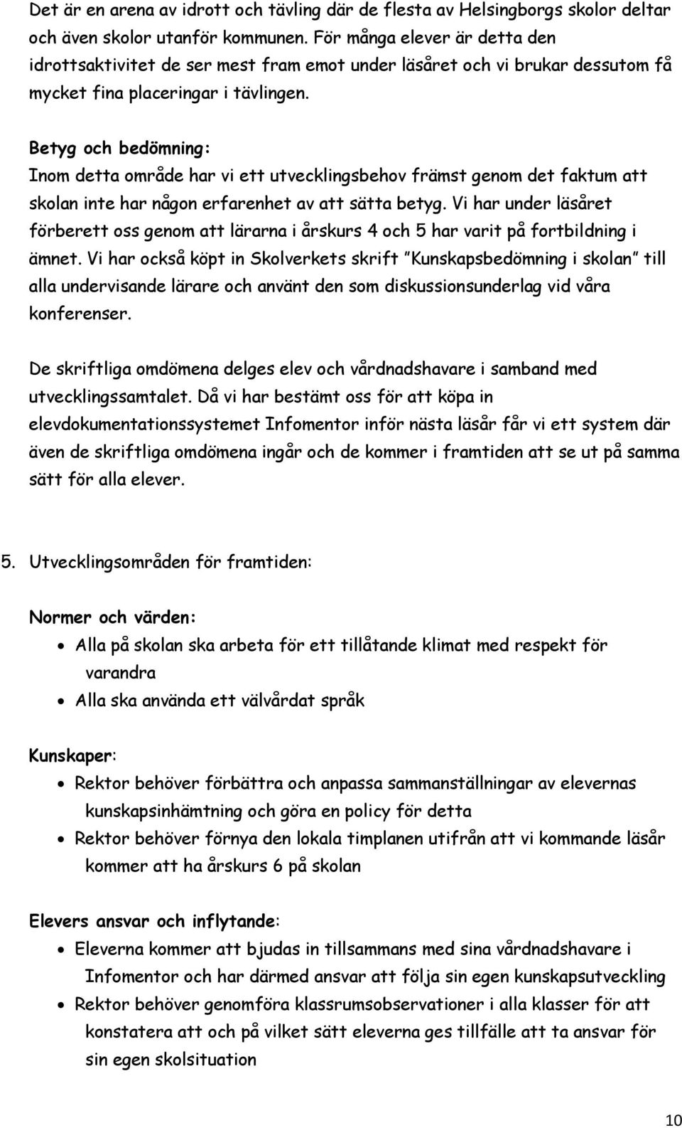 Betyg och bedömning: Inom detta område har vi ett utvecklingsbehov främst genom det faktum att skolan inte har någon erfarenhet av att sätta betyg.