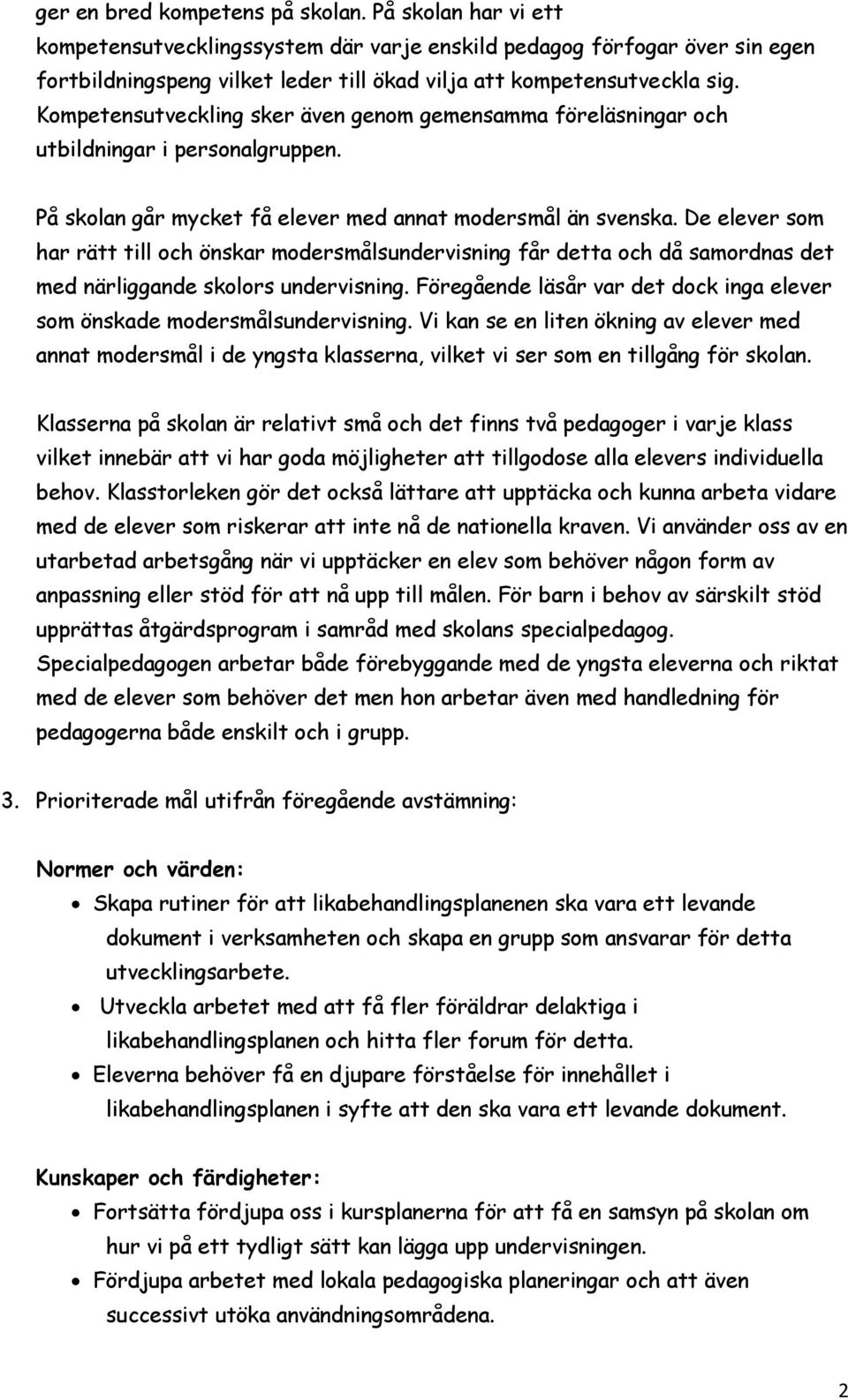 Kompetensutveckling sker även genom gemensamma föreläsningar och utbildningar i personalgruppen. På skolan går mycket få elever med annat modersmål än svenska.