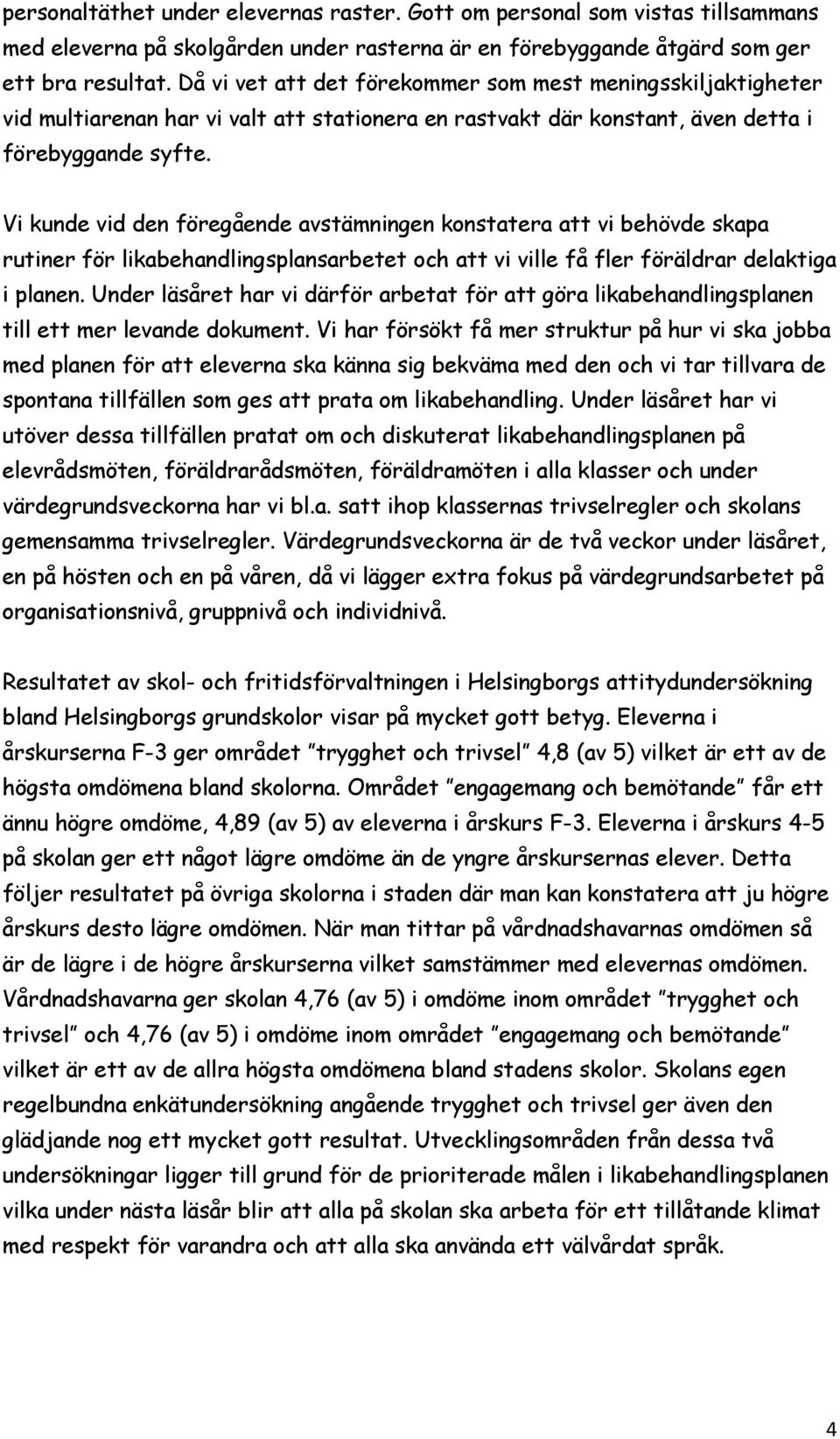 Vi kunde vid den föregående avstämningen konstatera att vi behövde skapa rutiner för likabehandlingsplansarbetet och att vi ville få fler föräldrar delaktiga i planen.