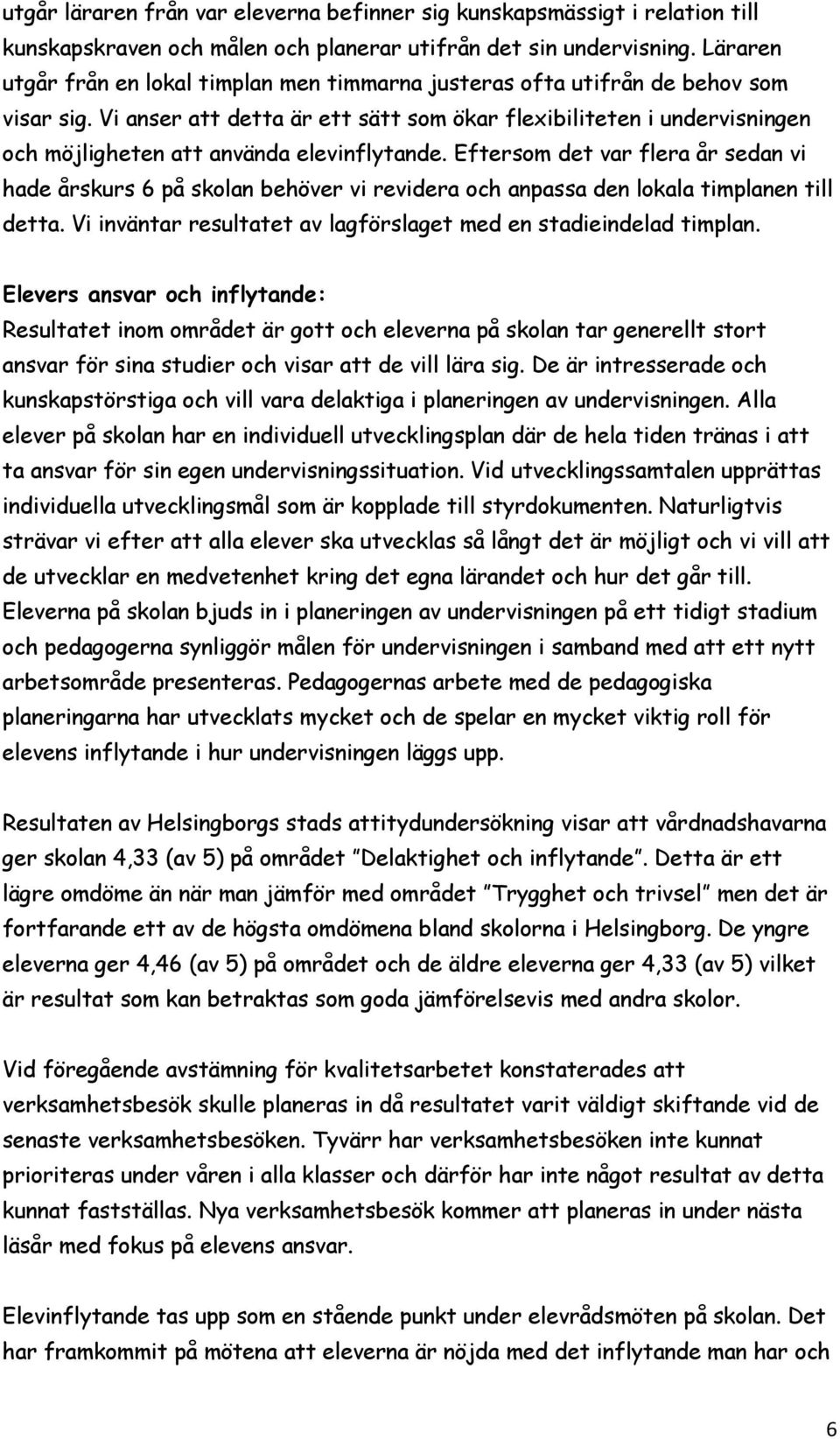 Vi anser att detta är ett sätt som ökar flexibiliteten i undervisningen och möjligheten att använda elevinflytande.