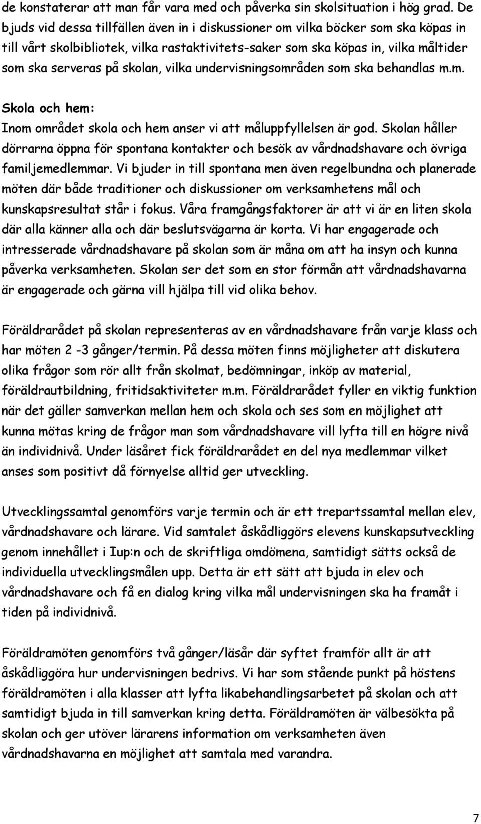 vilka undervisningsområden som ska behandlas m.m. Skola och hem: Inom området skola och hem anser vi att måluppfyllelsen är god.