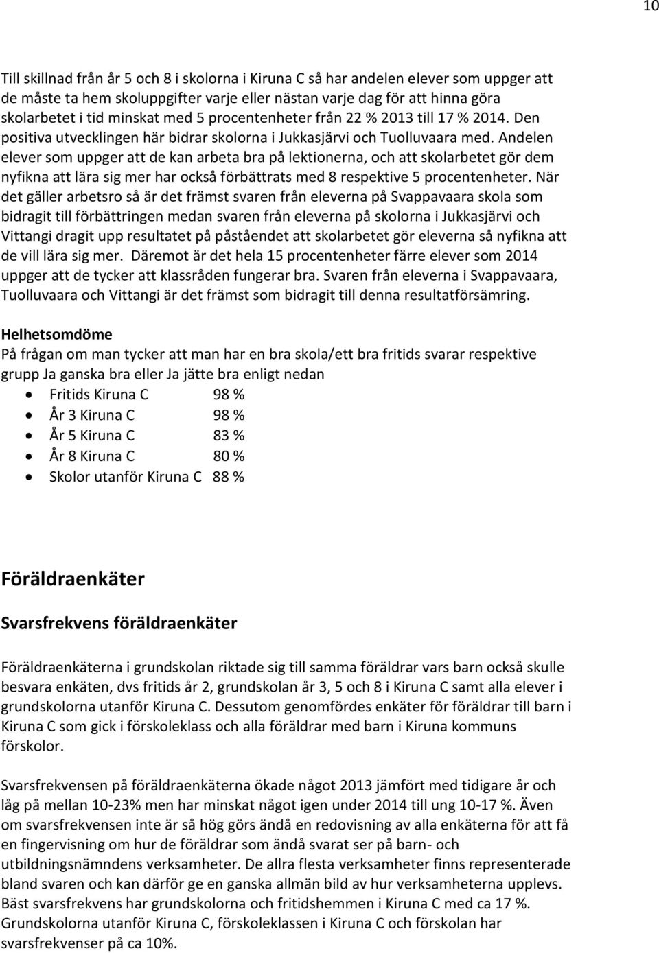 Andelen elever som uppger att de kan arbeta bra på lektionerna, och att skolarbetet gör dem nyfikna att lära sig mer har också förbättrats med 8 respektive 5 procentenheter.