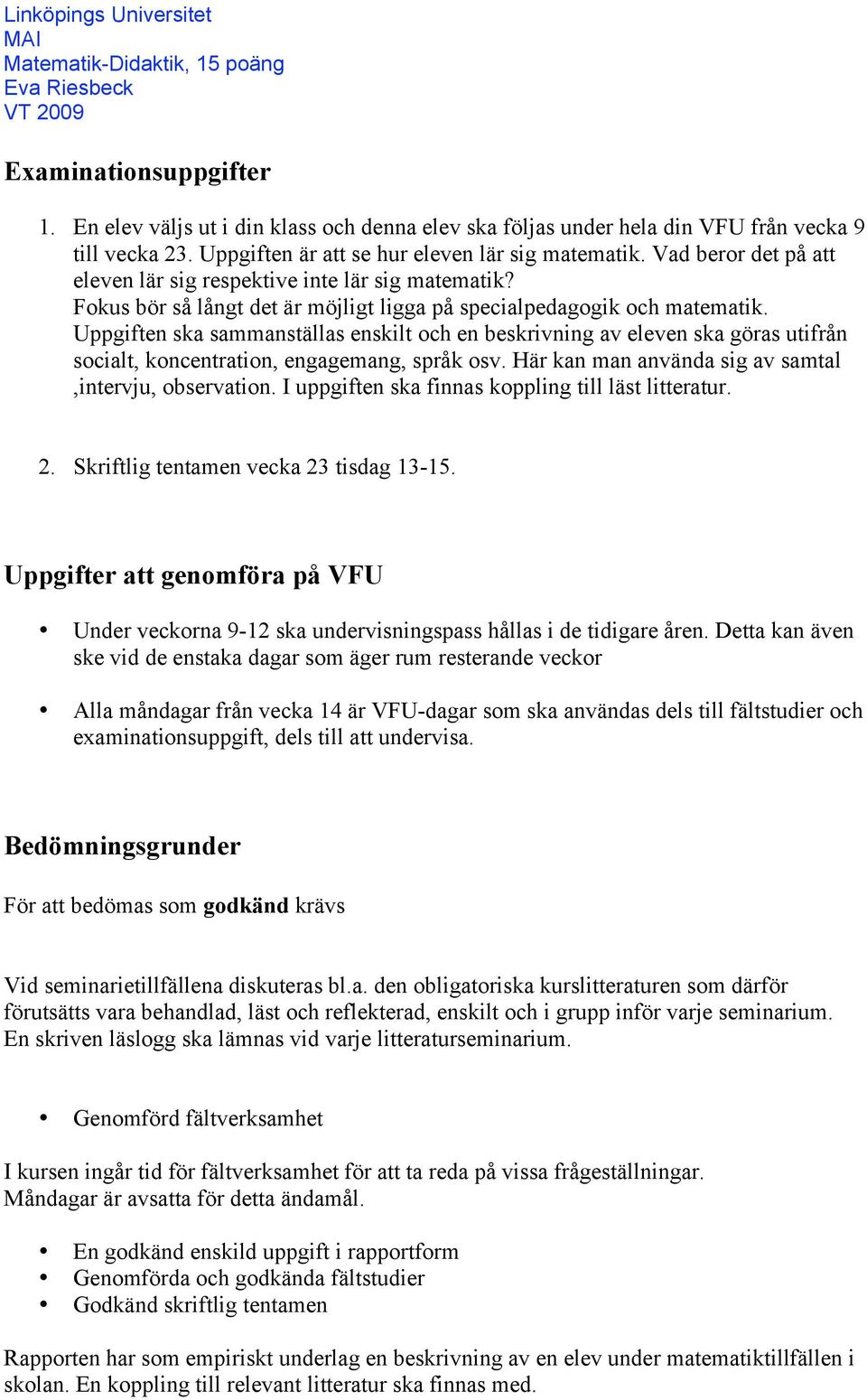 Uppgiften ska sammanställas enskilt och en beskrivning av eleven ska göras utifrån socialt, koncentration, engagemang, språk osv. Här kan man använda sig av samtal,intervju, observation.