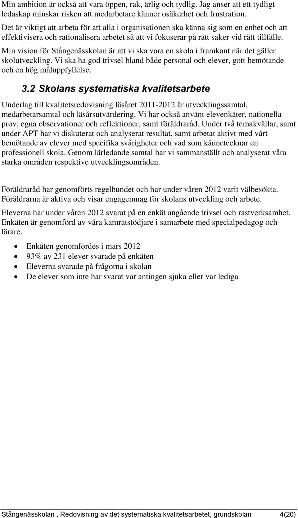 Mi visio för Stågeässkola är att vi ska vara e skola i framkat är det gäller skolutvecklig. Vi ska ha god trivsel blad både persoal och, gott bemötade och e hög måluppfyllelse. 3.