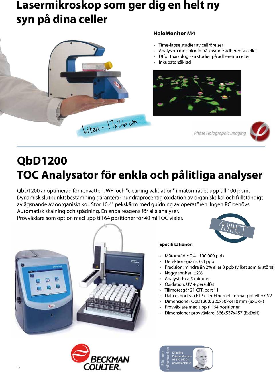 Dynamisk slutpunktsbestämning garanterar hundraprocentig oxidation av organiskt kol och fullständigt avlägsnande av oorganiskt kol. Stor 10.4" pekskärm med guidning av operatören. Ingen PC behövs.