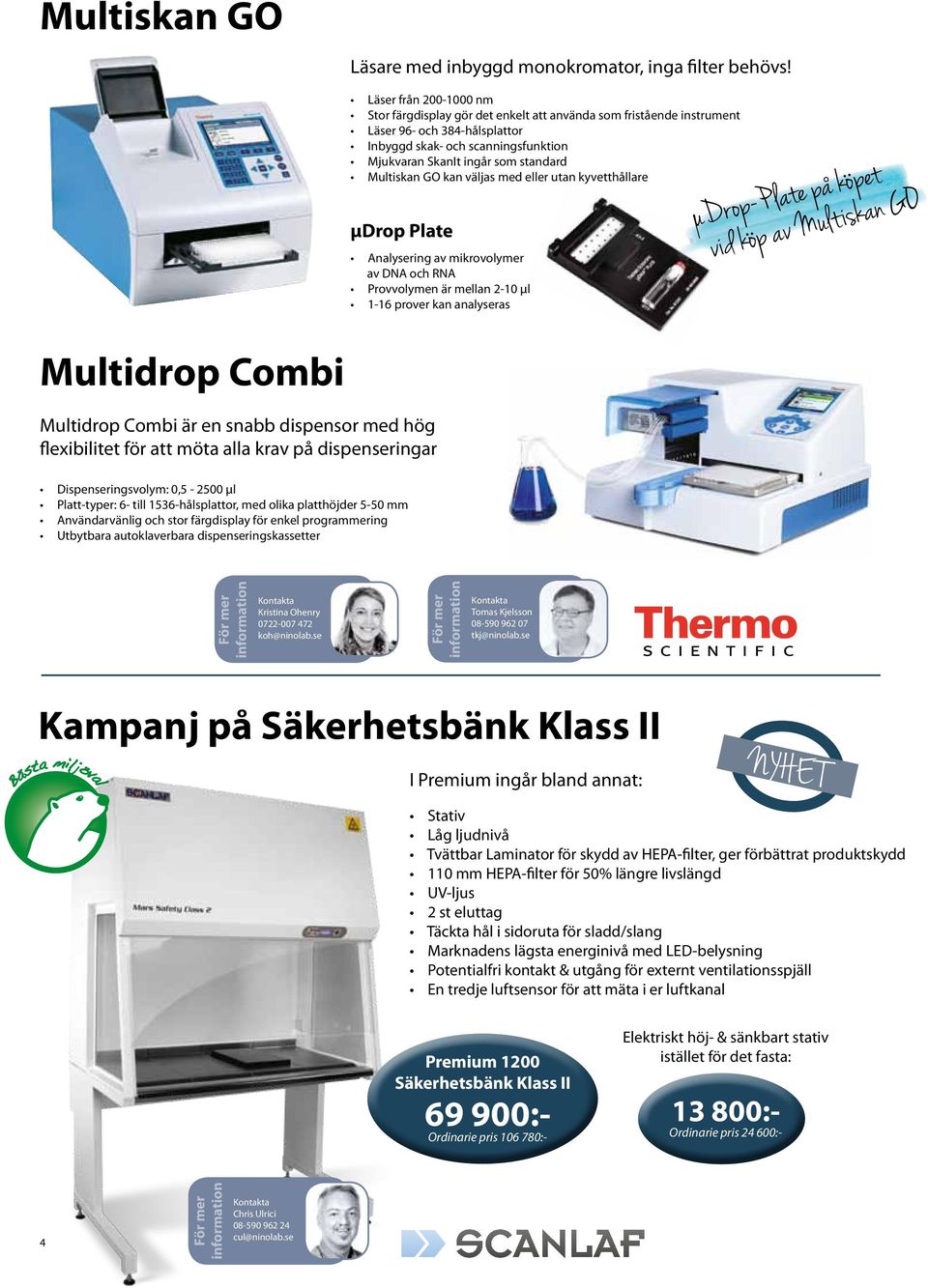 Multiskan GO kan väljas med eller utan kyvetthållare µdrop Plate Analysering av mikrovolymer av DNA och RNA Provvolymen är mellan 2-10 µl 1-16 prover kan analyseras udrop-p late pa kopet vid kop av