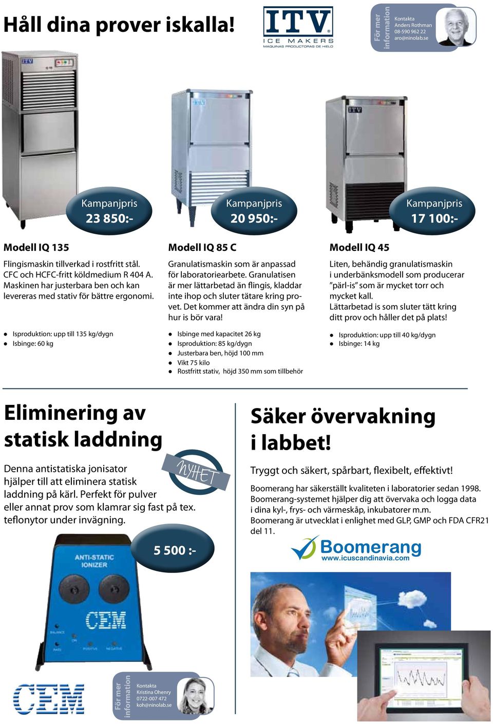 Isproduktion: upp till 135 kg/dygn Isbinge: 60 kg Modell IQ 85 C Kampanjpris 20 950:- Granulatismaskin som är anpassad för laboratoriearbete.