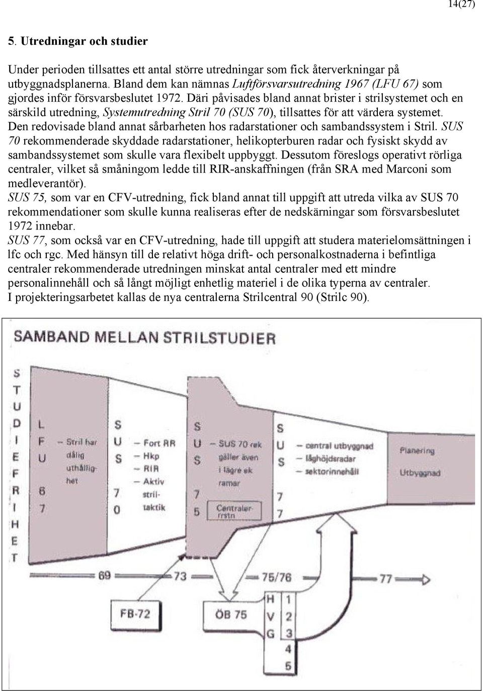 Däri påvisades bland annat brister i strilsystemet och en särskild utredning, Systemutredning Stril 70 (SUS 70), tillsattes för att värdera systemet.