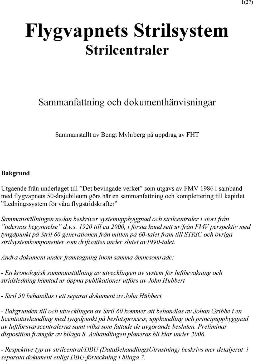 systemuppbyggnad och strilcentraler i stort från tidernas begynnelse d.v.s. 1920 till ca 2000, i första hand sett ur/från FMV perspektiv med tyngdpunkt på Stril 60 generationen från mitten på