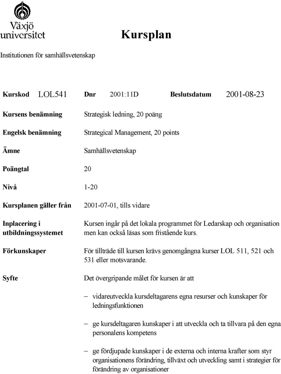 organisation men kan också läsas som fristående kurs. För tillträde till kursen krävs genomgångna kurser LOL 511, 521 och 531 eller motsvarande.