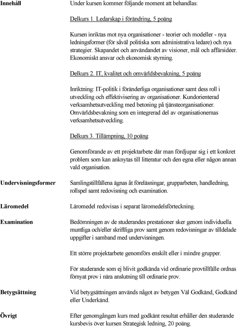 Skapandet och användandet av visioner, mål och affärsidéer. Ekonomiskt ansvar och ekonomisk styrning. Delkurs 2.